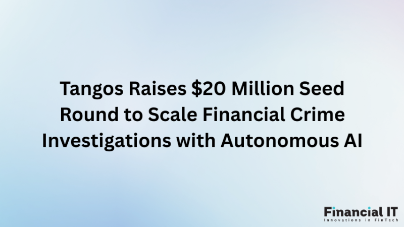 Tangos Raises $20 Million Seed Round to Scale Financial Crime Investigations with Autonomous AI