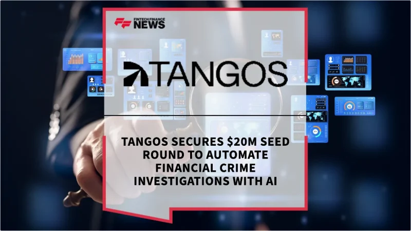 Tangos Secures $20M Seed Round to Automate Financial Crime Investigations with AI